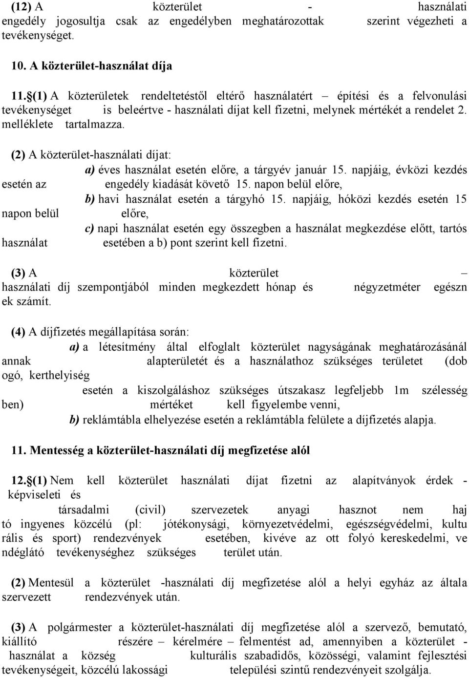 (2) A közterület-használati díjat: a) éves használat esetén előre, a tárgyév január 15. napjáig, évközi kezdés esetén az engedély kiadását követő 15.