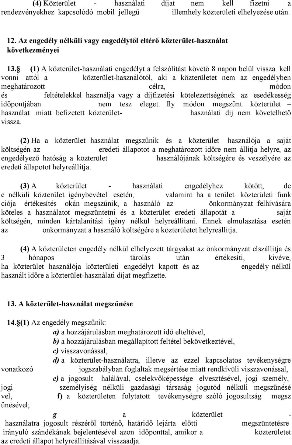 (1) A közterület-használati engedélyt a felszólítást követő 8 napon belül vissza kell vonni attól a közterület-használótól, aki a közterületet nem az engedélyben meghatározott célra, módon és