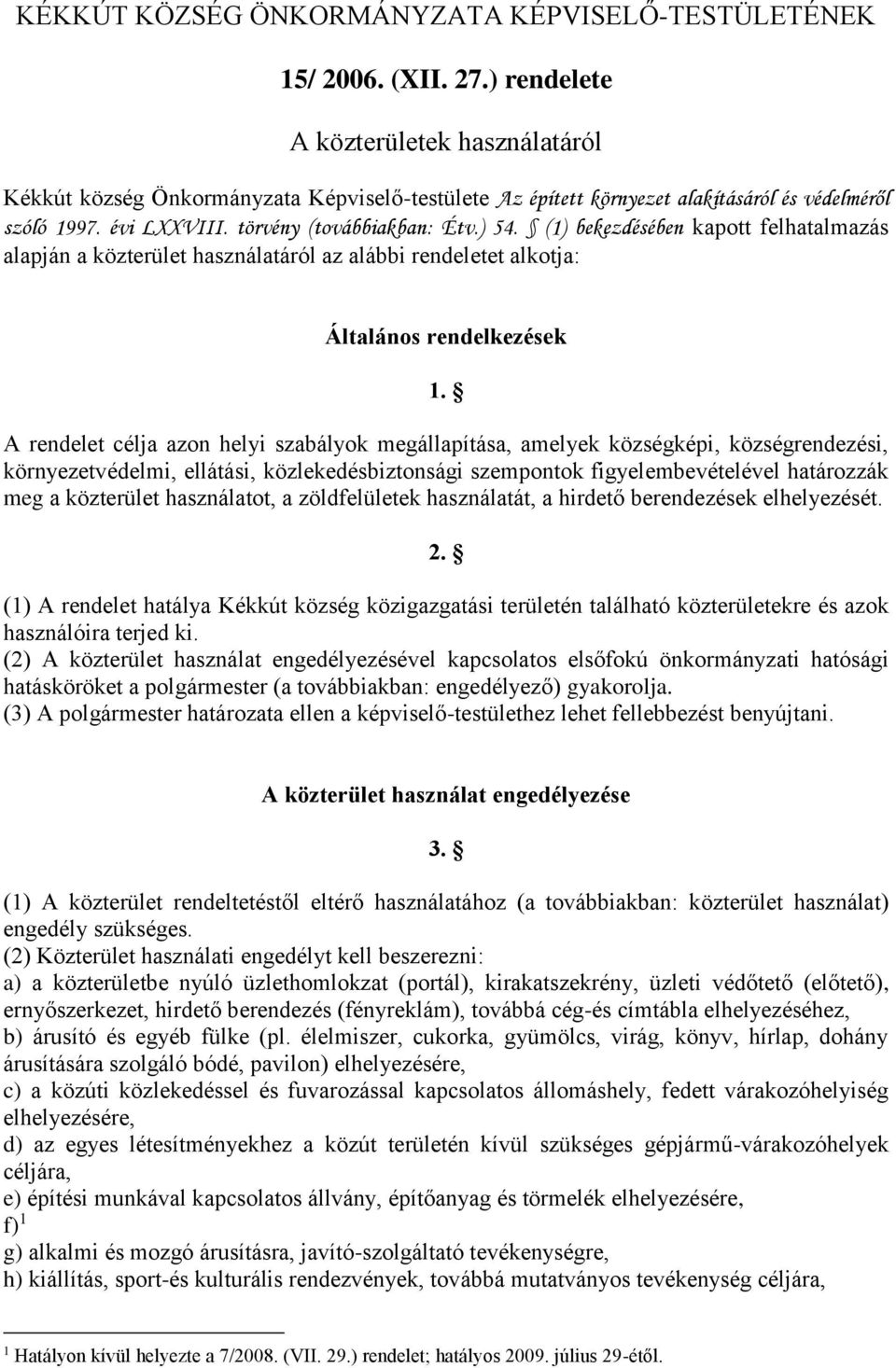 (1) bekezdésében kapott felhatalmazás alapján a közterület használatáról az alábbi rendeletet alkotja: Általános rendelkezések 1.