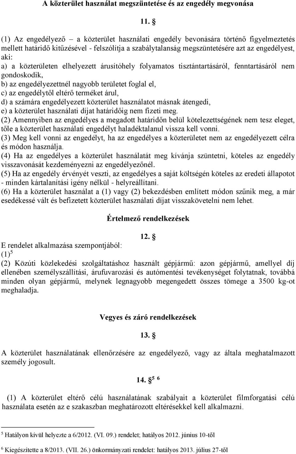 közterületen elhelyezett árusítóhely folyamatos tisztántartásáról, fenntartásáról nem gondoskodik, b) az engedélyezettnél nagyobb területet foglal el, c) az engedélytől eltérő terméket árul, d) a