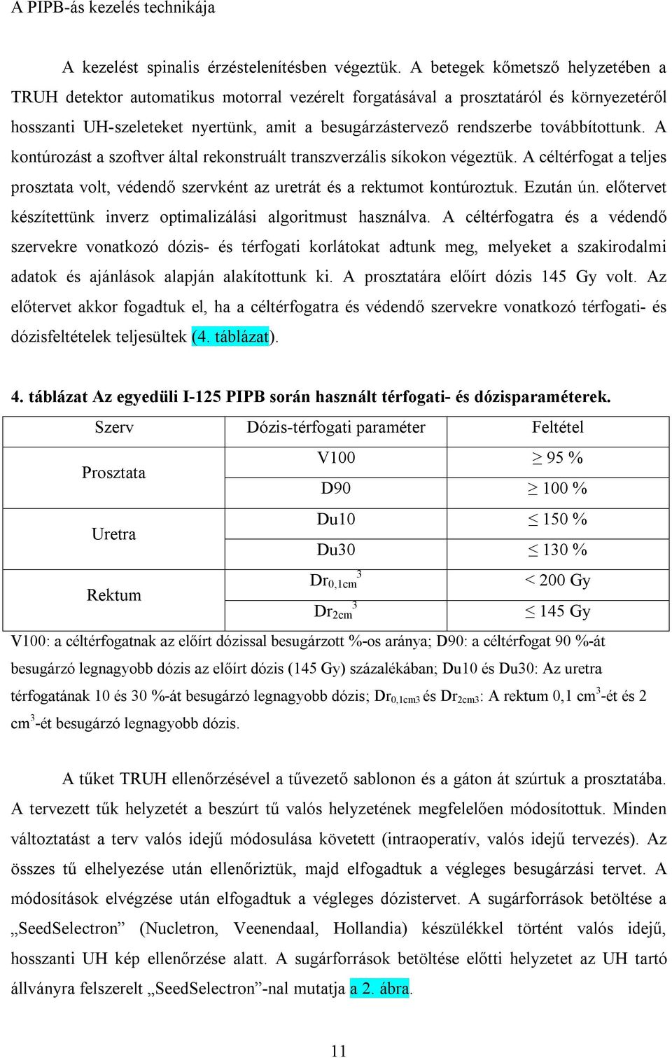 továbbítottunk. A kontúrozást a szoftver által rekonstruált transzverzális síkokon végeztük. A céltérfogat a teljes prosztata volt, védendő szervként az uretrát és a rektumot kontúroztuk. Ezután ún.