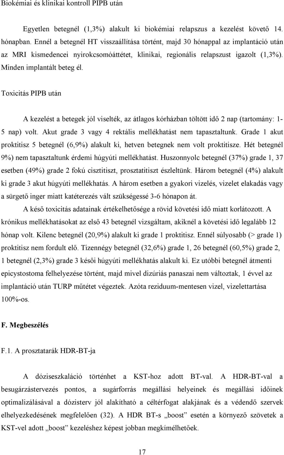 Toxicitás PIPB után A kezelést a betegek jól viselték, az átlagos kórházban töltött idő 2 nap (tartomány: 1-5 nap) volt. Akut grade 3 vagy 4 rektális mellékhatást nem tapasztaltunk.