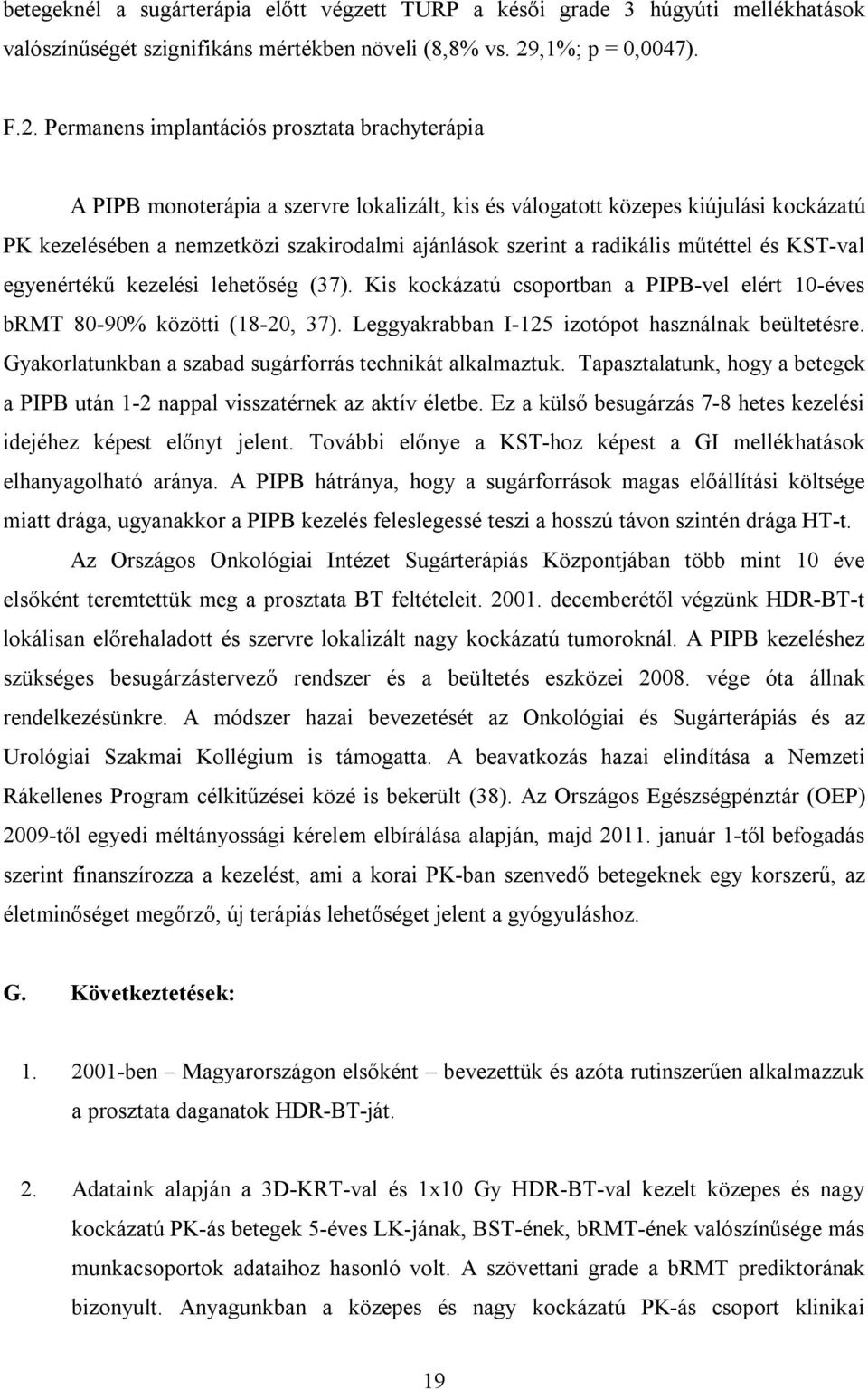 Permanens implantációs prosztata brachyterápia A PIPB monoterápia a szervre lokalizált, kis és válogatott közepes kiújulási kockázatú PK kezelésében a nemzetközi szakirodalmi ajánlások szerint a