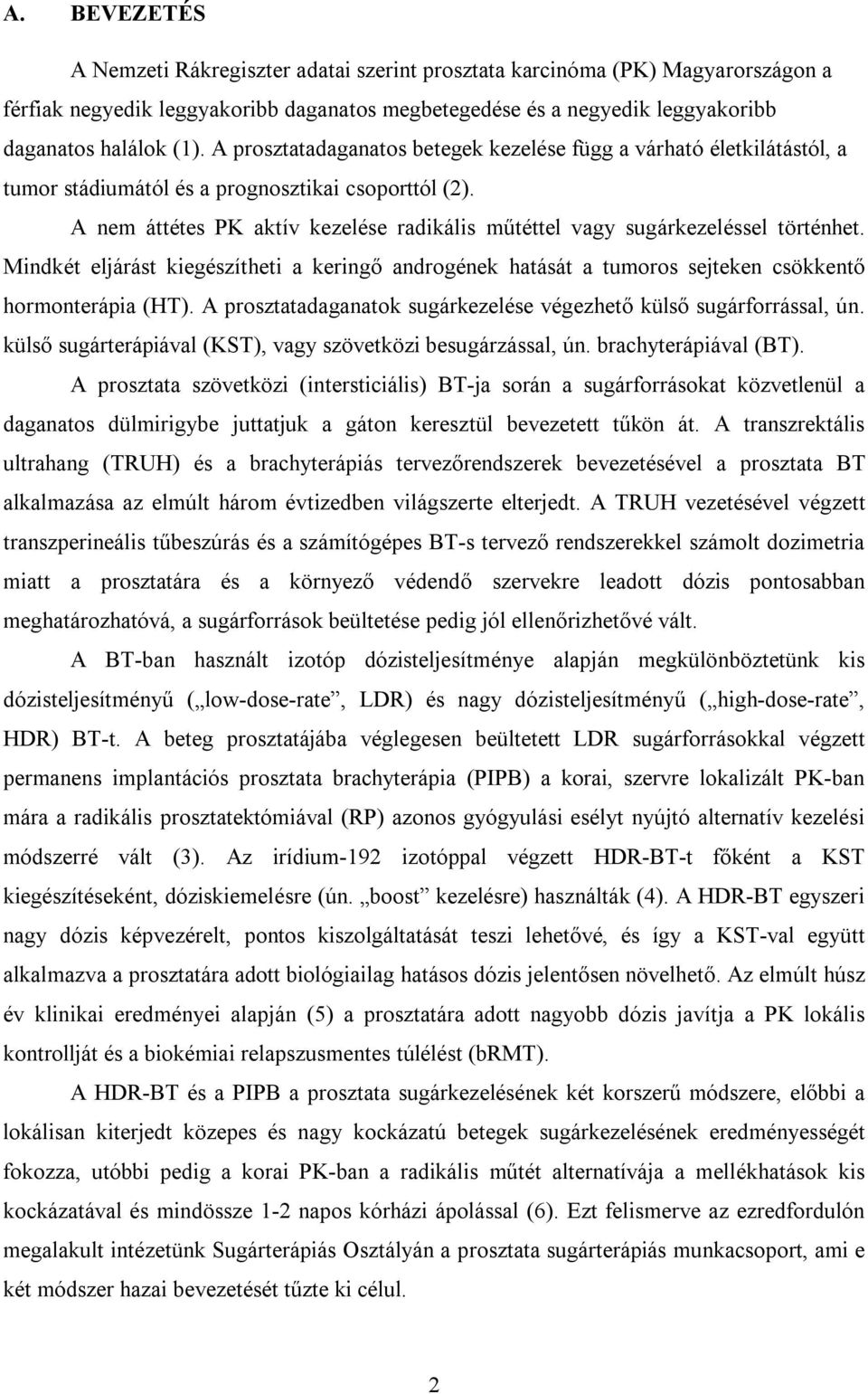 A nem áttétes PK aktív kezelése radikális műtéttel vagy sugárkezeléssel történhet. Mindkét eljárást kiegészítheti a keringő androgének hatását a tumoros sejteken csökkentő hormonterápia (HT).