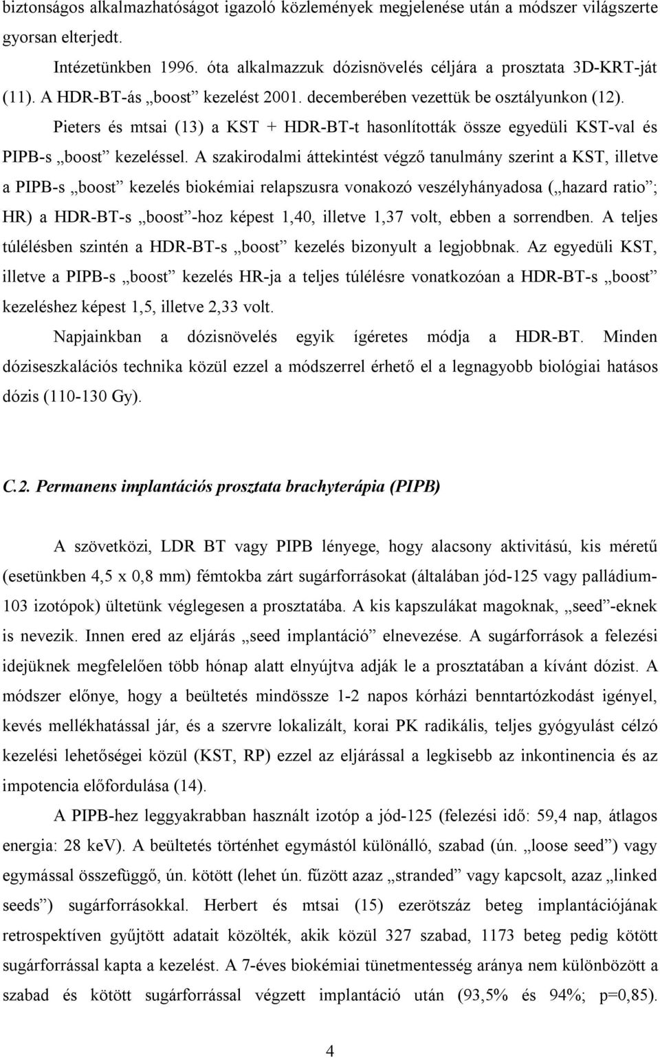 A szakirodalmi áttekintést végző tanulmány szerint a KST, illetve a PIPB-s boost kezelés biokémiai relapszusra vonakozó veszélyhányadosa ( hazard ratio ; HR) a HDR-BT-s boost -hoz képest 1,40,