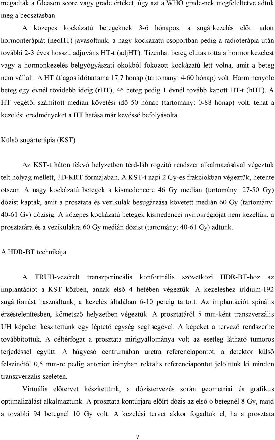 (adjht). Tizenhat beteg elutasította a hormonkezelést vagy a hormonkezelés belgyógyászati okokból fokozott kockázatú lett volna, amit a beteg nem vállalt.