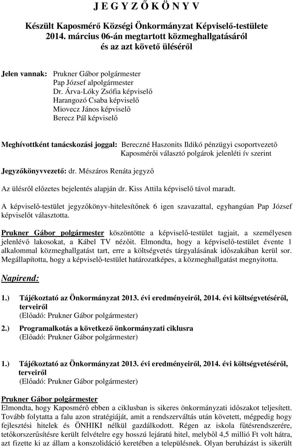 Árva-Lóky Zsófia képviselı Harangozó Csaba képviselı Miovecz János képviselı Berecz Pál képviselı Meghívottként tanácskozási joggal: Bereczné Haszonits Ildikó pénzügyi csoportvezetı Kaposmérıi