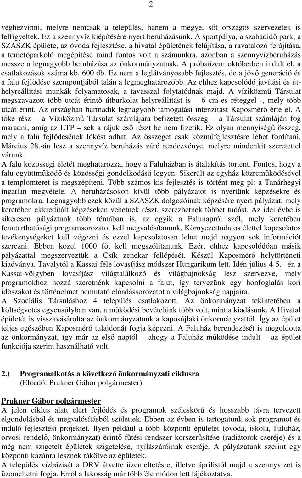 szennyvízberuházás messze a legnagyobb beruházása az önkormányzatnak. A próbaüzem októberben indult el, a csatlakozások száma kb. 600 db.