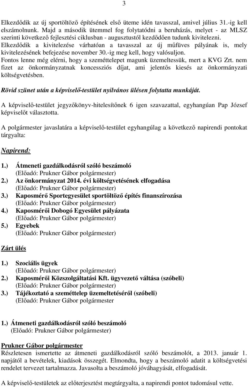 Elkezdıdik a kivitelezése várhatóan a tavasszal az új mőfüves pályának is, mely kivitelezésének befejezése november 30.-ig meg kell, hogy valósuljon.