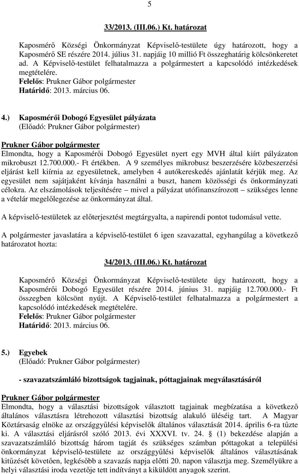 ) Kaposmérıi Dobogó Egyesület pályázata Elmondta, hogy a Kaposmérıi Dobogó Egyesület nyert egy MVH által kiírt pályázaton mikrobuszt 12.700.000.- Ft értékben.