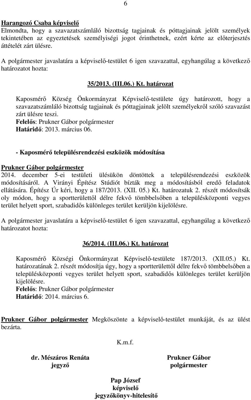 határozat Kaposmérı Község Önkormányzat Képviselı-testülete úgy határozott, hogy a szavazatszámláló bizottság tagjainak és póttagjainak jelölt személyekrıl szóló szavazást zárt ülésre teszi.