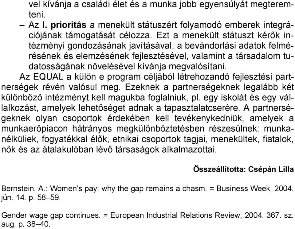 megvalósítani. Az EQUAL a külön e program céljából létrehozandó fejlesztési partnerségek révén valósul meg. Ezeknek a partnerségeknek legalább két különböző intézményt kell magukba foglalniuk, pl.