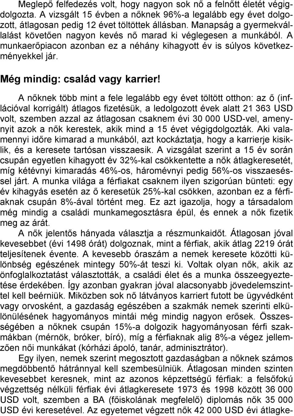 A nőknek több mint a fele legalább egy évet töltött otthon: az ő (inflációval korrigált) átlagos fizetésük, a ledolgozott évek alatt 21 363 USD volt, szemben azzal az átlagosan csaknem évi 30 000