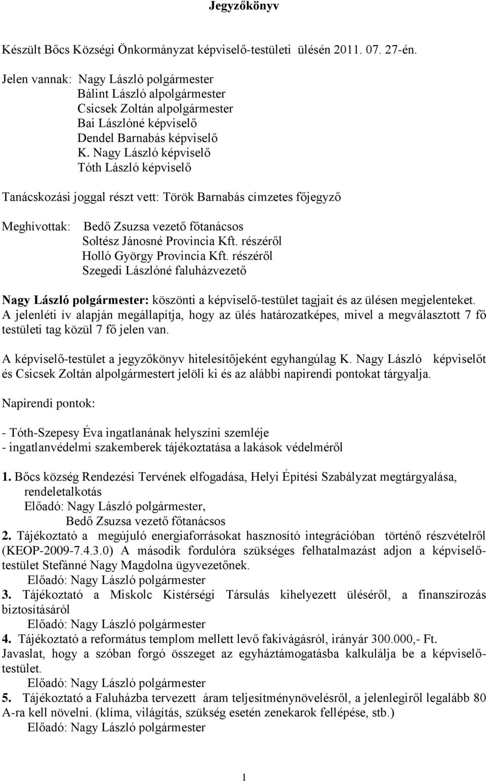 Nagy László képviselő Tóth László képviselő Tanácskozási joggal részt vett: Török Barnabás címzetes főjegyző Meghívottak: Bedő Zsuzsa vezető főtanácsos Soltész Jánosné Provincia Kft.