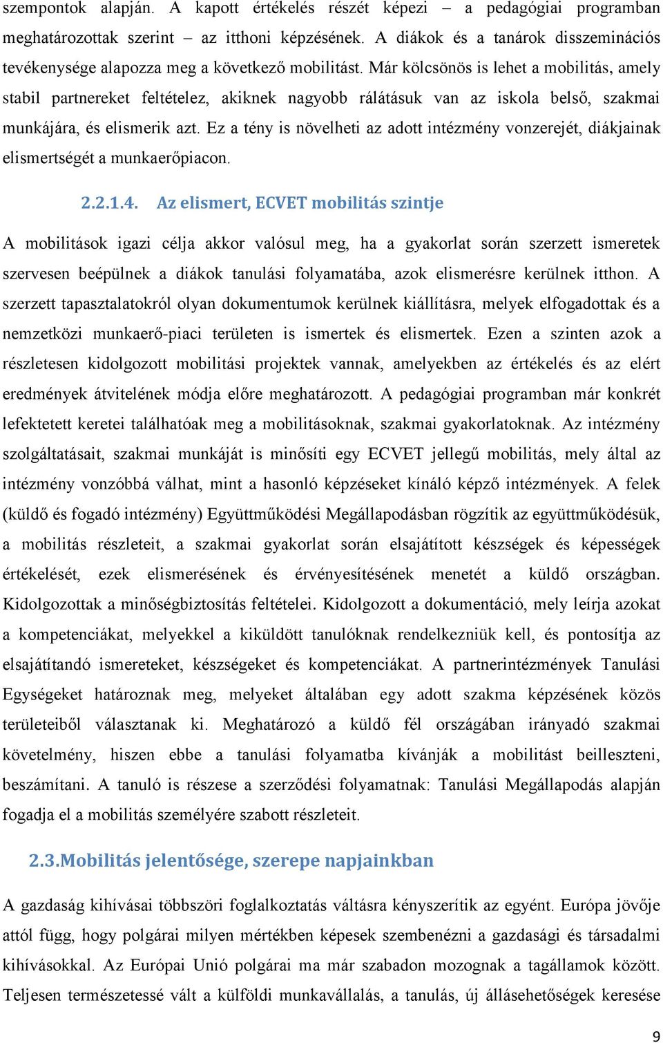 Már kölcsönös is lehet a mobilitás, amely stabil partnereket feltételez, akiknek nagyobb rálátásuk van az iskola belső, szakmai munkájára, és elismerik azt.