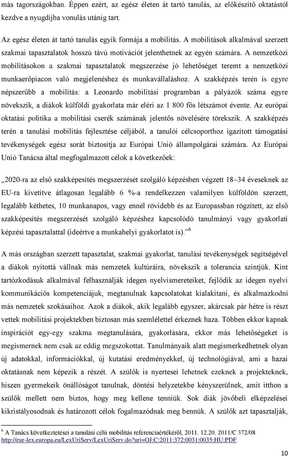 A nemzetközi mobilitásokon a szakmai tapasztalatok megszerzése jó lehetőséget teremt a nemzetközi munkaerőpiacon való megjelenéshez és munkavállaláshoz.