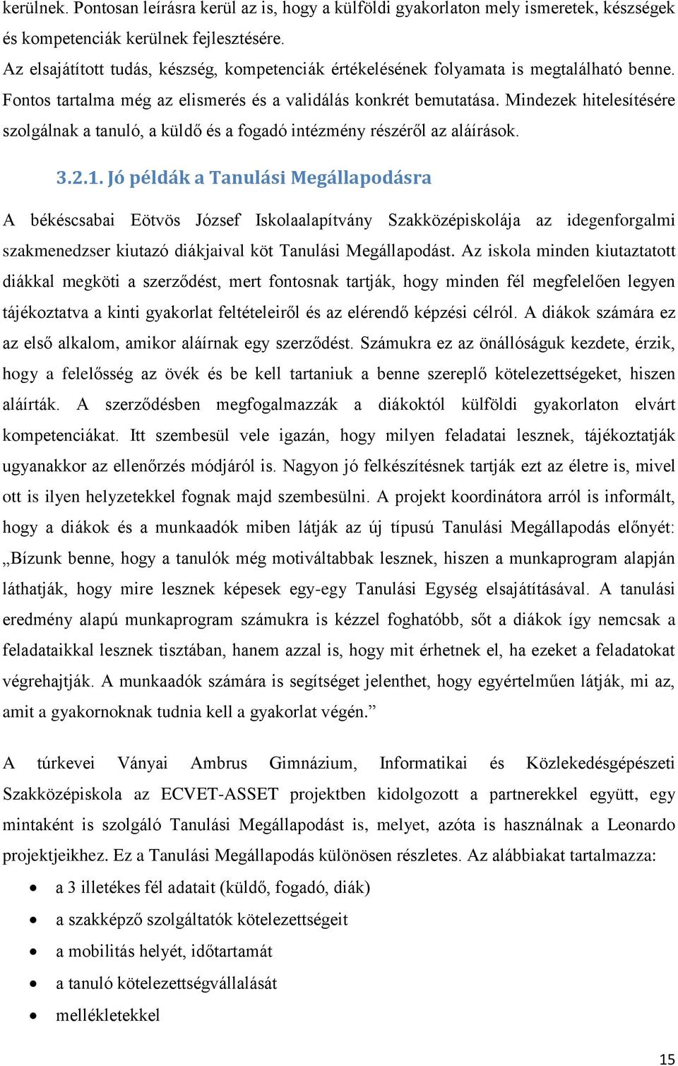 Mindezek hitelesítésére szolgálnak a tanuló, a küldő és a fogadó intézmény részéről az aláírások. 3.2.1.