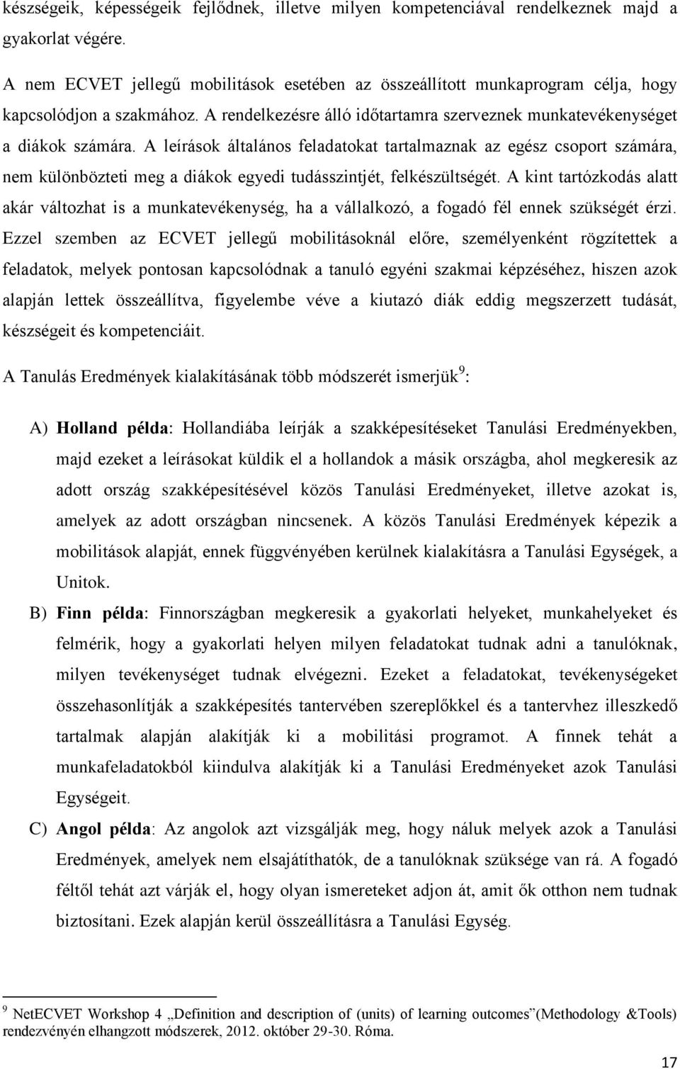 A leírások általános feladatokat tartalmaznak az egész csoport számára, nem különbözteti meg a diákok egyedi tudásszintjét, felkészültségét.