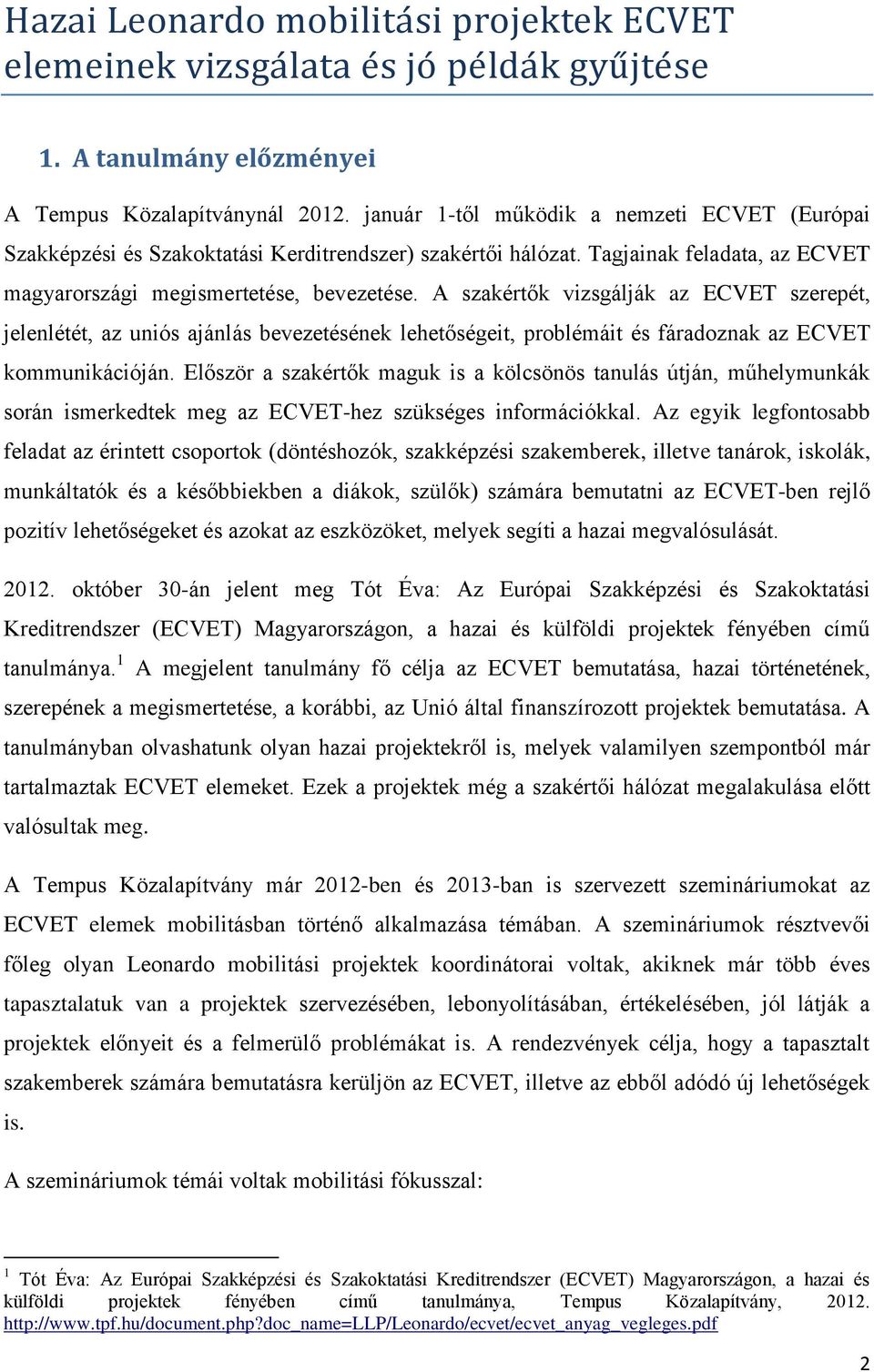 A szakértők vizsgálják az ECVET szerepét, jelenlétét, az uniós ajánlás bevezetésének lehetőségeit, problémáit és fáradoznak az ECVET kommunikációján.