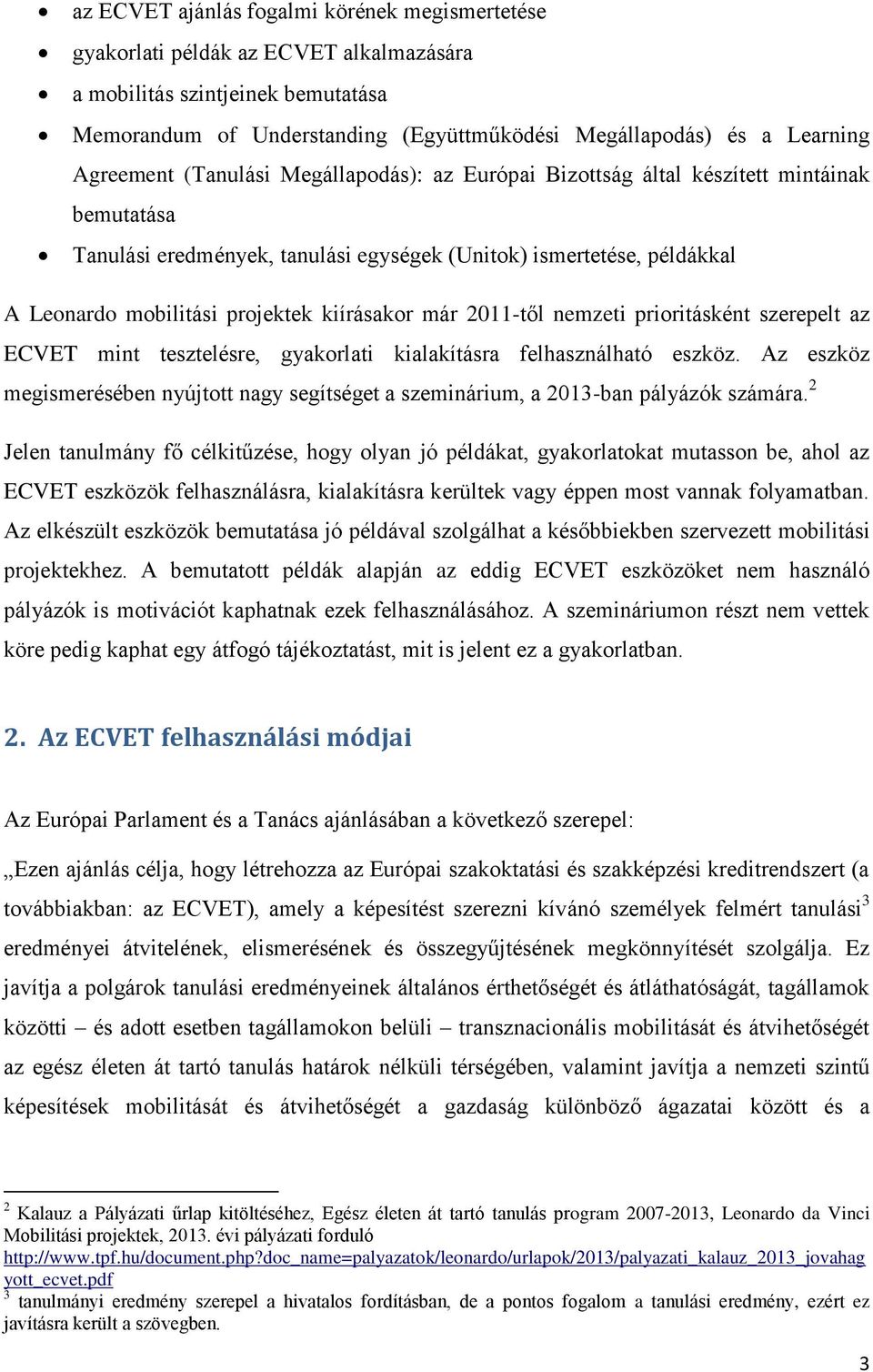 kiírásakor már 2011-től nemzeti prioritásként szerepelt az ECVET mint tesztelésre, gyakorlati kialakításra felhasználható eszköz.