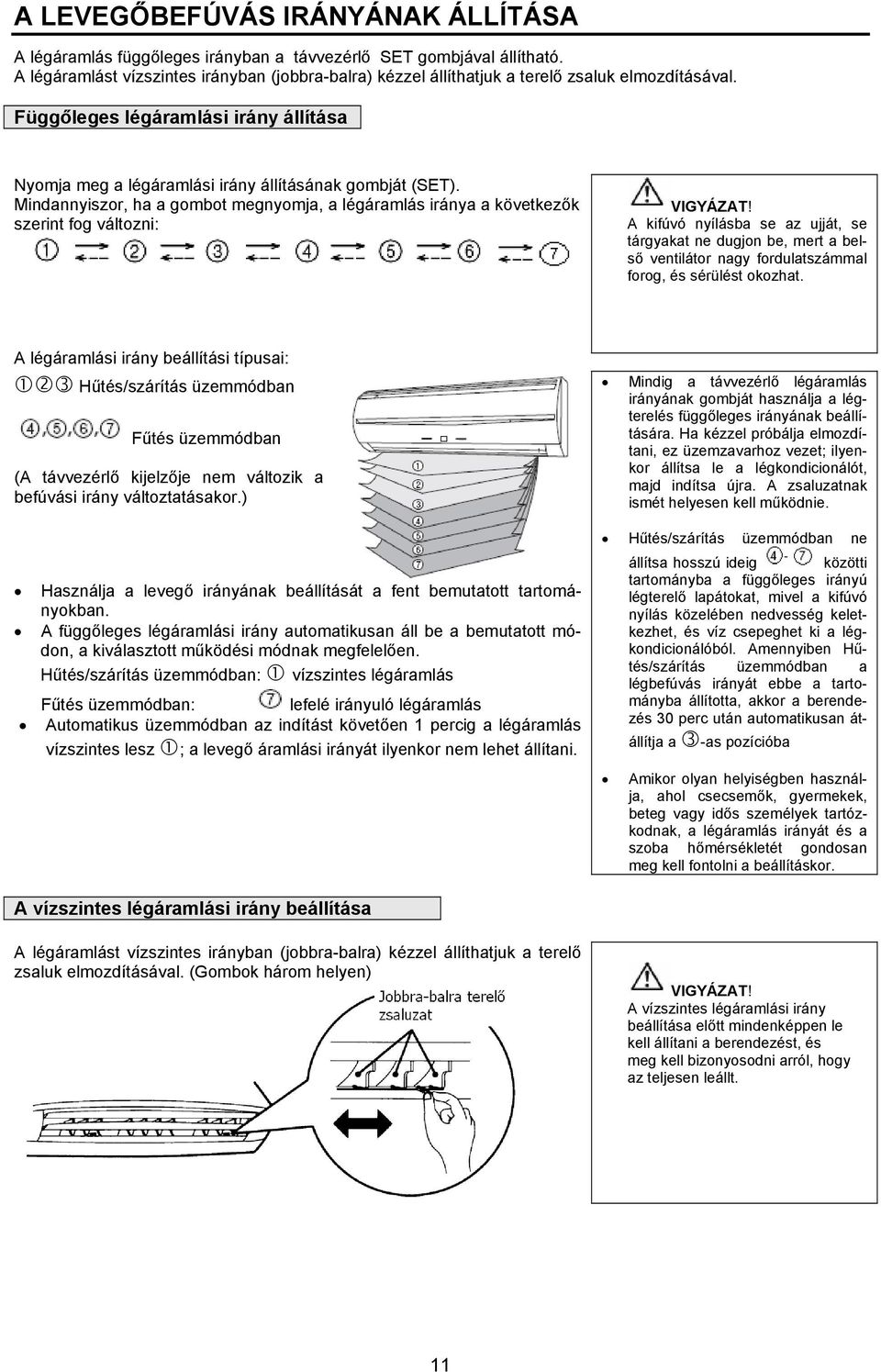 Mindannyiszor, ha a gombot megnyomja, a légáramlás iránya a következők szerint fog változni: VIGYÁZAT!