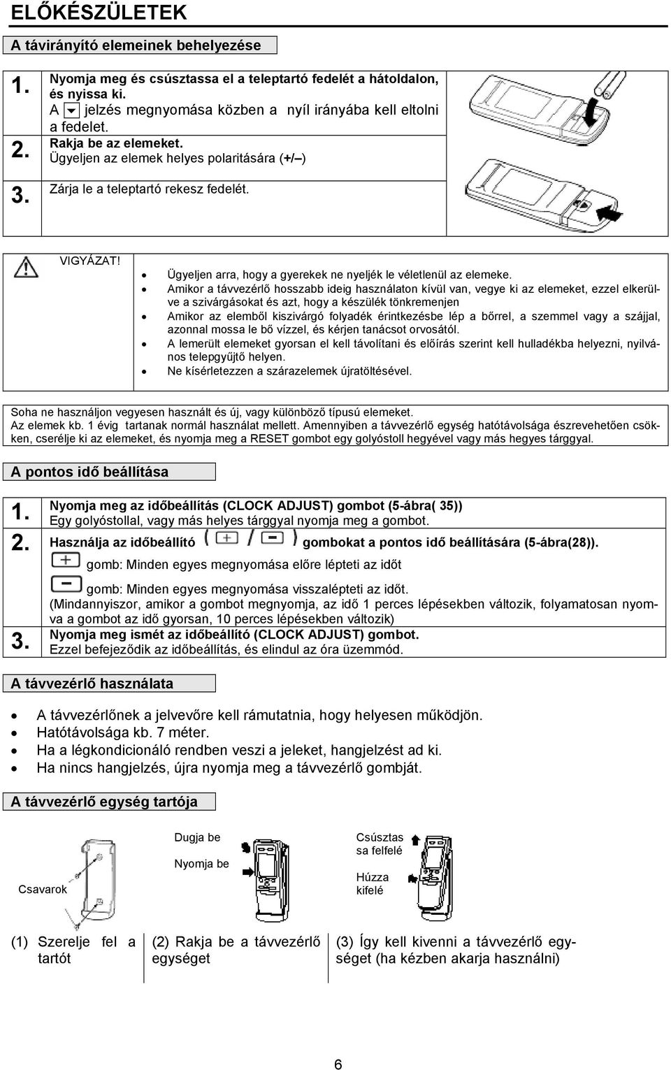 Ügyeljen arra, hogy a gyerekek ne nyeljék le véletlenül az elemeke.