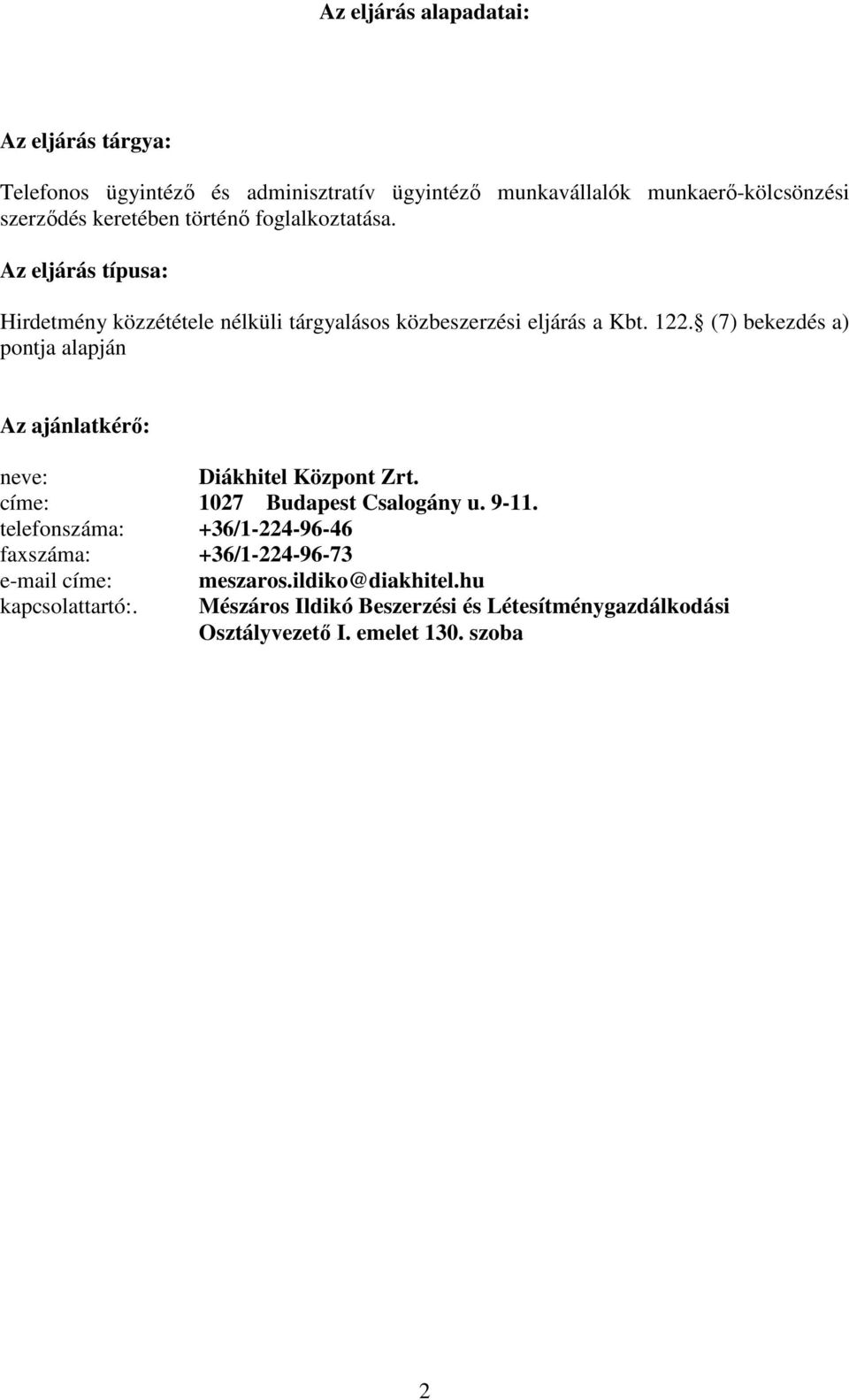 (7) bekezdés a) pontja alapján Az ajánlatkérő: neve: Diákhitel Központ Zrt. címe: 1027 Budapest Csalogány u. 9-11.