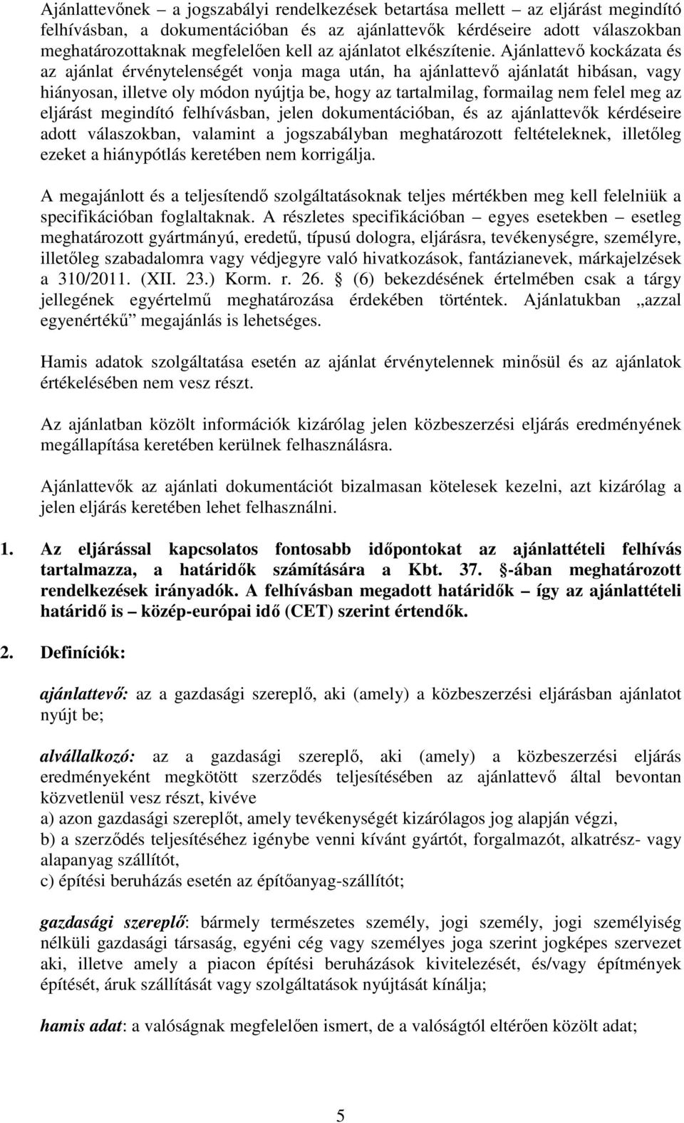 Ajánlattevő kockázata és az ajánlat érvénytelenségét vonja maga után, ha ajánlattevő ajánlatát hibásan, vagy hiányosan, illetve oly módon nyújtja be, hogy az tartalmilag, formailag nem felel meg az