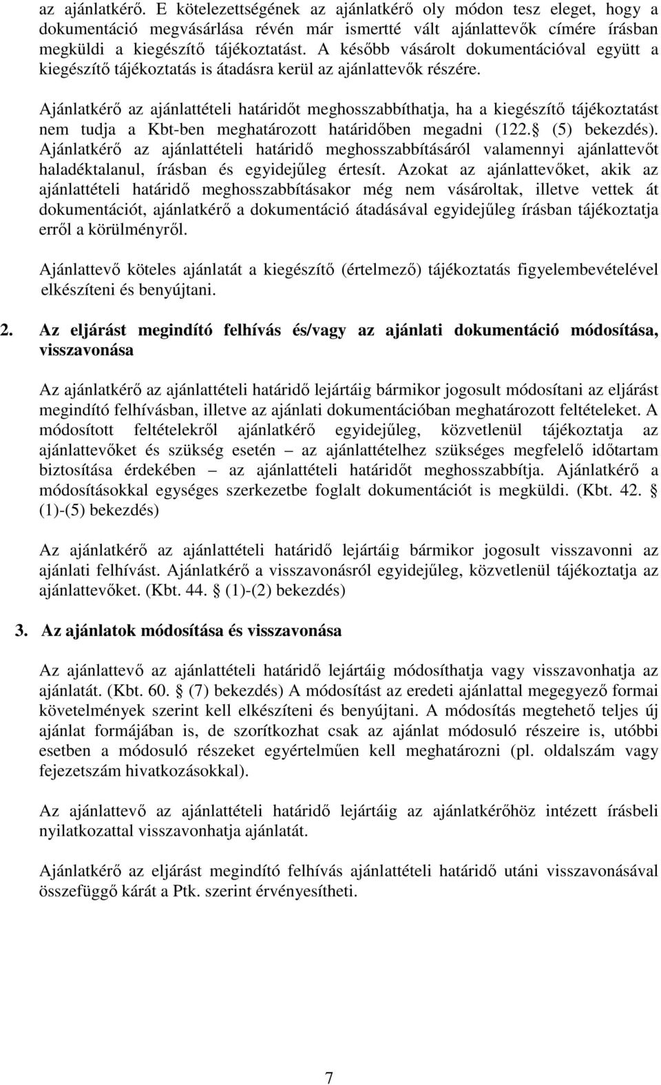 Ajánlatkérő az ajánlattételi határidőt meghosszabbíthatja, ha a kiegészítő tájékoztatást nem tudja a Kbt-ben meghatározott határidőben megadni (122. (5) bekezdés).