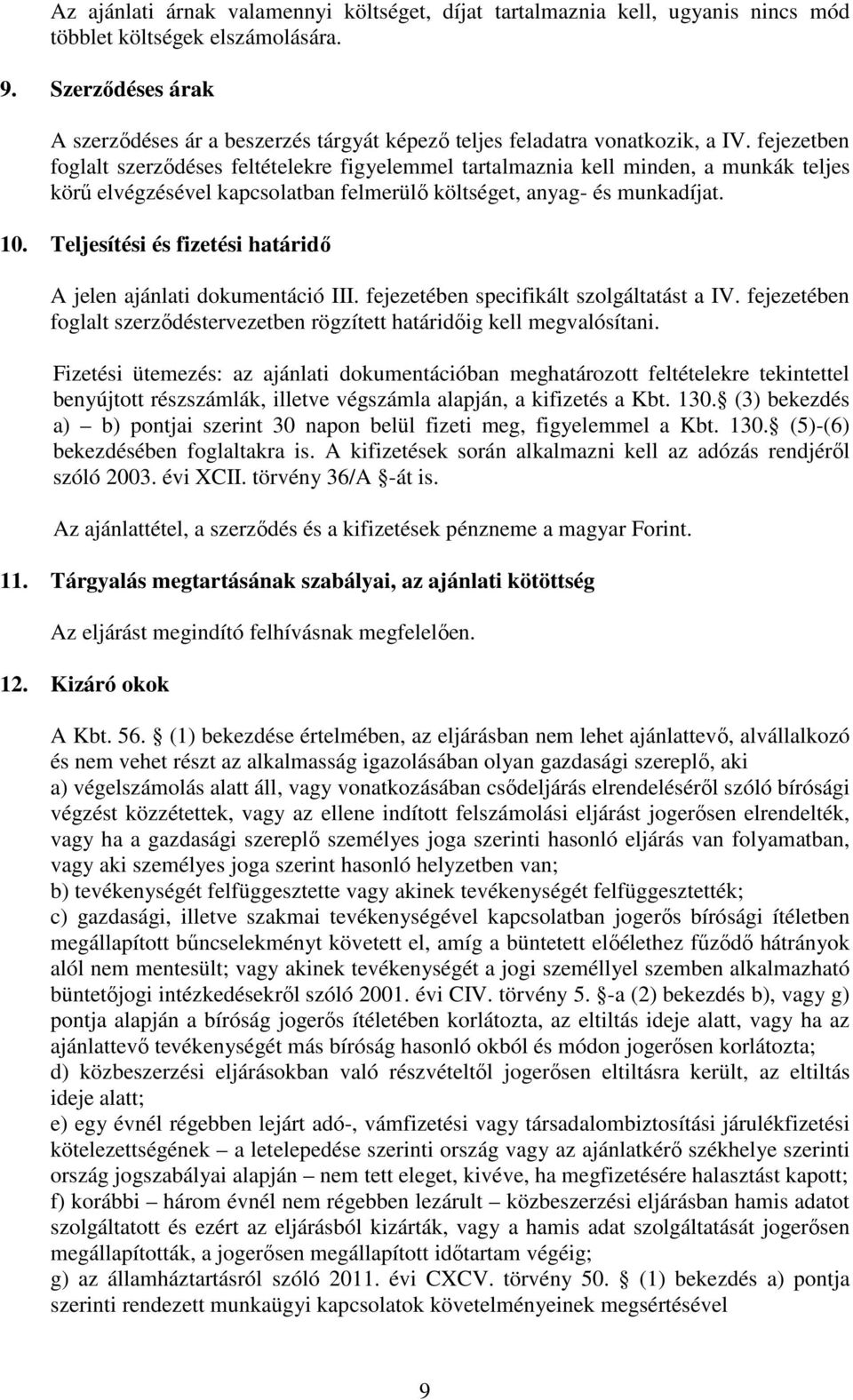 fejezetben foglalt szerződéses feltételekre figyelemmel tartalmaznia kell minden, a munkák teljes körű elvégzésével kapcsolatban felmerülő költséget, anyag- és munkadíjat. 10.