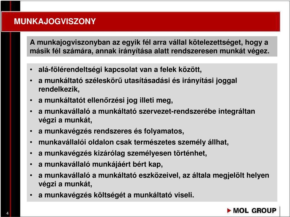 munkavállaló a munkáltató szervezet-rendszerébe integráltan végzi a munkát, a munkavégzés rendszeres és folyamatos, munkavállalói oldalon csak természetes személy állhat, a