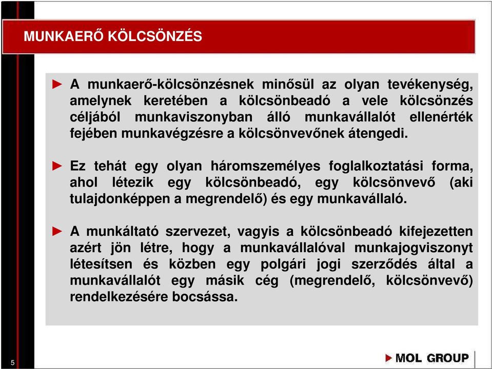 Ez tehát egy olyan háromszemélyes foglalkoztatási forma, ahol létezik egy kölcsönbeadó, egy kölcsönvevı (aki tulajdonképpen a megrendelı) és egy munkavállaló.