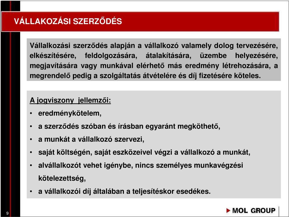 A jogviszony jellemzıi: eredménykötelem, a szerzıdés szóban és írásban egyaránt megköthetı, a munkát a vállalkozó szervezi, saját költségén, saját