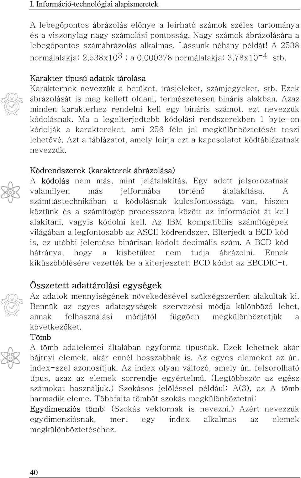 Karakter típusú adatok tárolása Karakternek nevezzük a betűket, írásjeleket, számjegyeket, stb. Ezek ábrázolását is meg kellett oldani, természetesen bináris alakban.