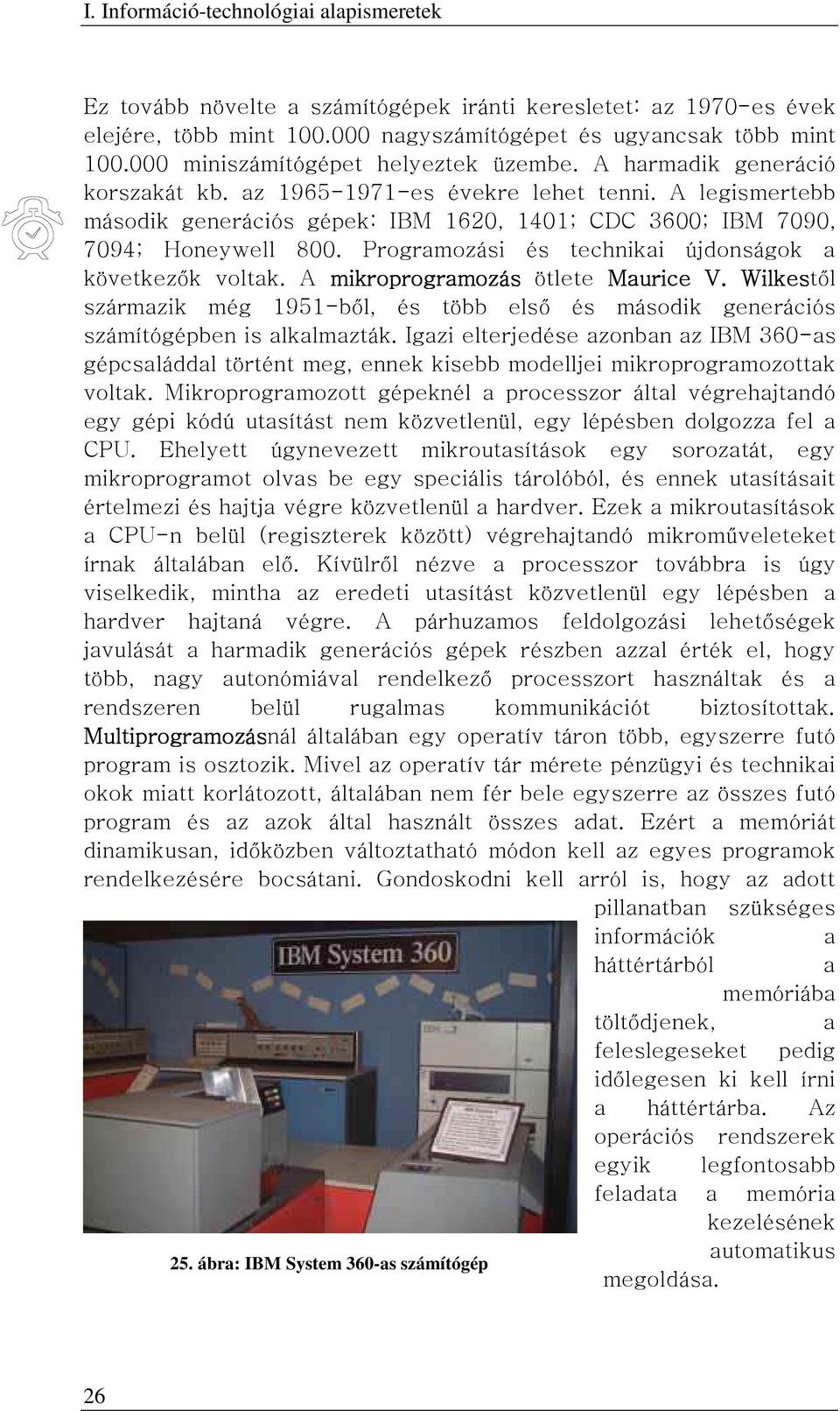 A legismertebb második generációs gépek: IBM 1620, 1401; CDC 3600; IBM 7090, 7094; Honeywell 800. Programozási és technikai újdonságok a következők voltak. A mikroprogramozás ötlete Maurice V.