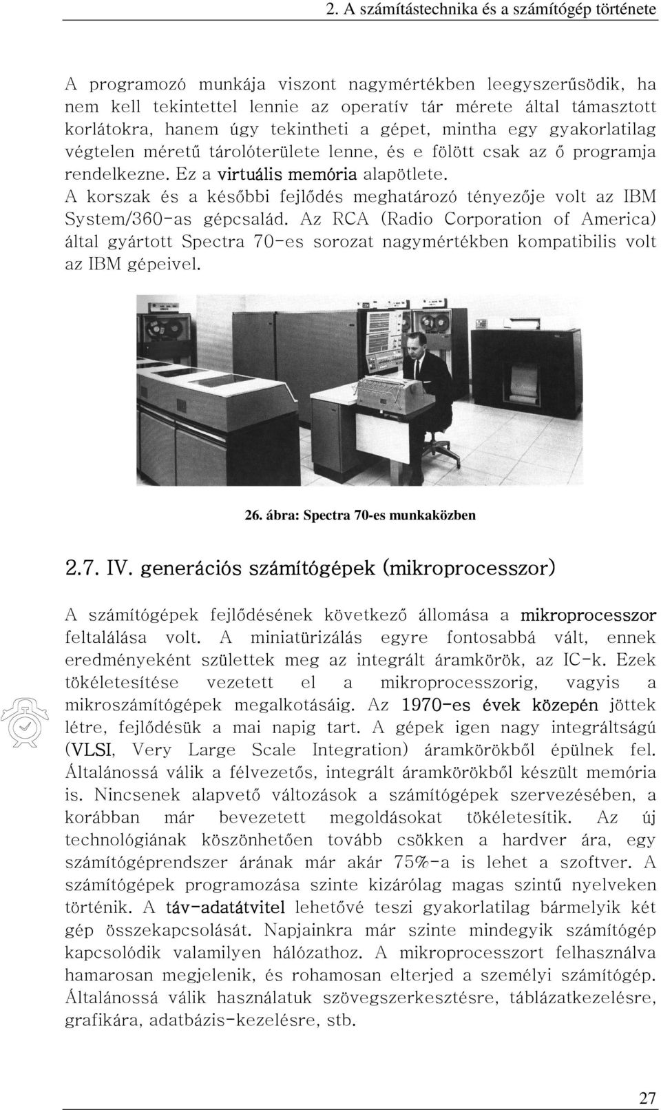 A korszak és a későbbi fejlődés meghatározó tényezője volt az IBM System/360-as gépcsalád.