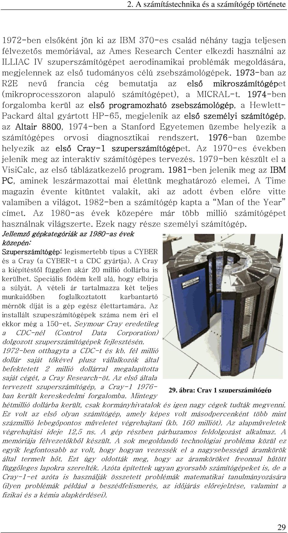 1973-ban az R2E nevű francia cég bemutatja az első mikroszámítógépet (mikroprocesszoron alapuló számítógépet), a MICRAL-t.