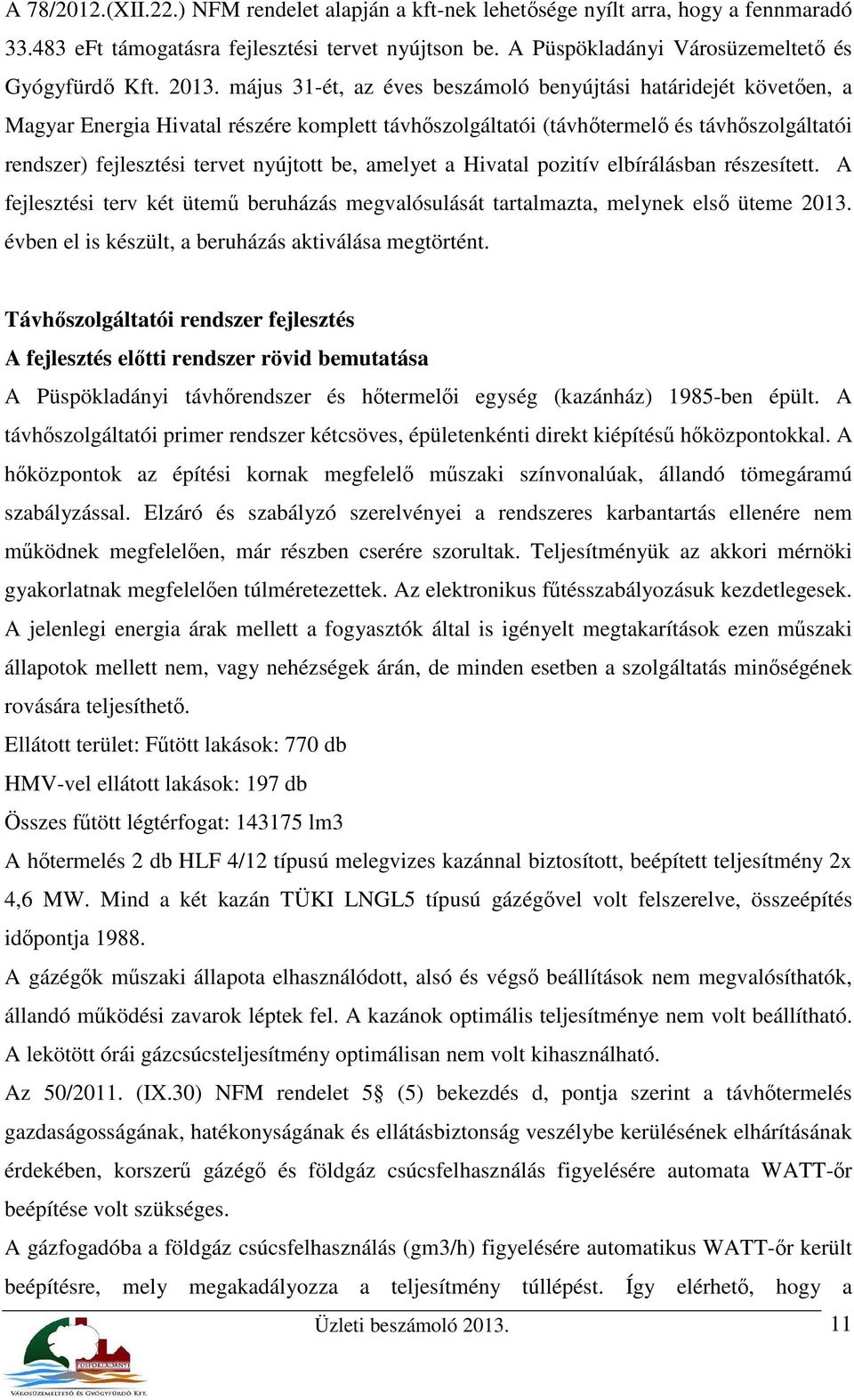 nyújtott be, amelyet a Hivatal pozitív elbírálásban részesített. A fejlesztési terv két ütemű beruházás megvalósulását tartalmazta, melynek első üteme 2013.