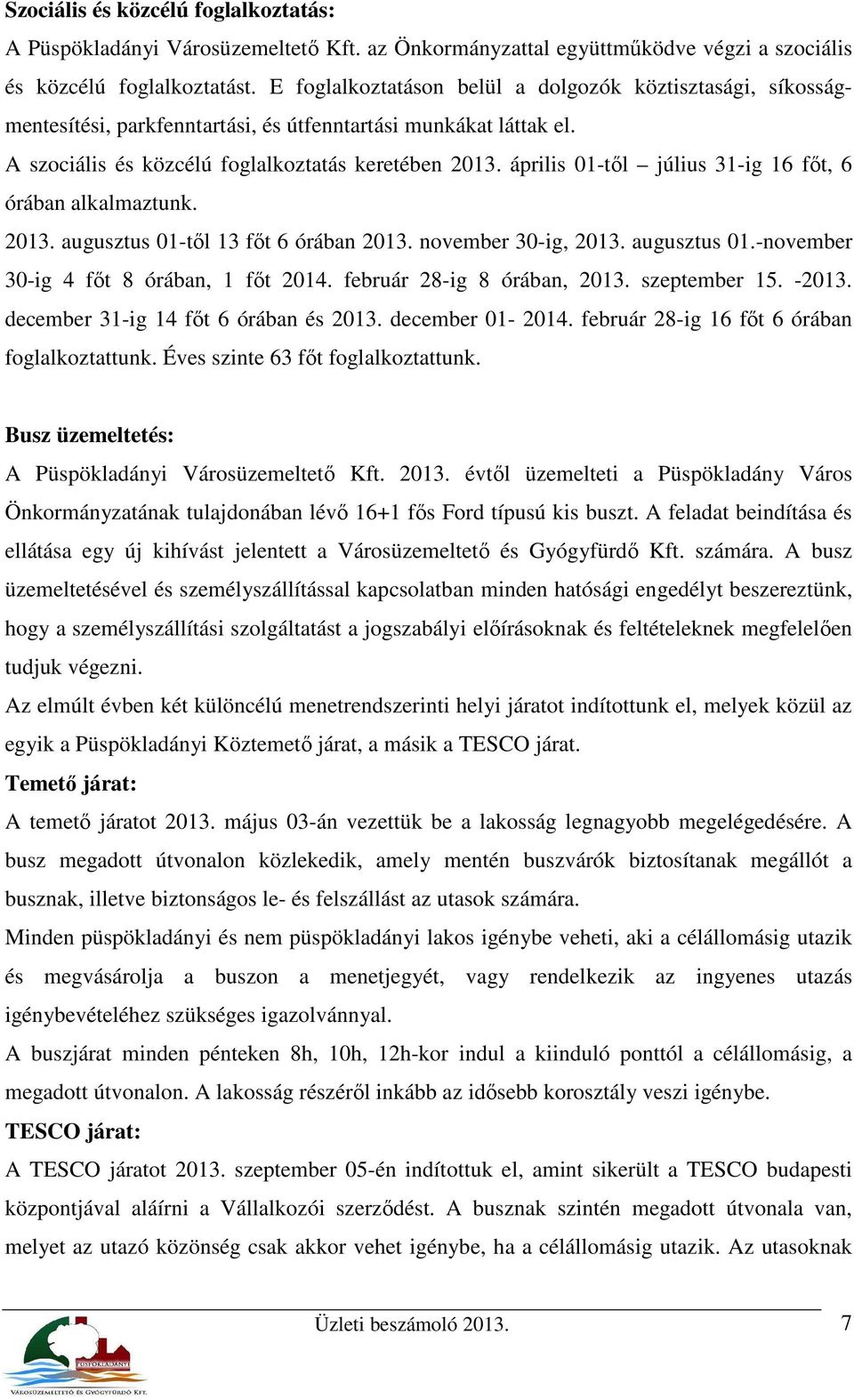 április 01-től július 31-ig 16 főt, 6 órában alkalmaztunk. 2013. augusztus 01-től 13 főt 6 órában 2013. november 30-ig, 2013. augusztus 01.-november 30-ig 4 főt 8 órában, 1 főt 2014.