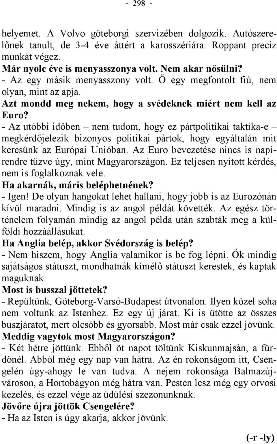 - Az utóbbi időben nem tudom, hogy ez pártpolitikai taktika-e megkérdőjelezik bizonyos politikai pártok, hogy egyáltalán mit keresünk az Európai Unióban.