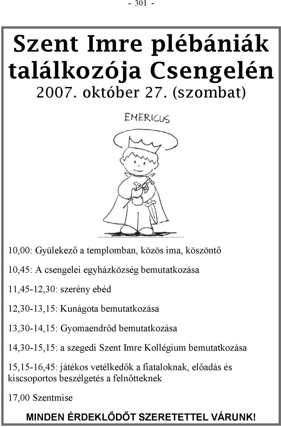 szerény ebéd 12,30-13,15: Kunágota bemutatkozása 13,30-14,15: Gyomaendrőd bemutatkozása 14,30-15,15: a szegedi Szent Imre