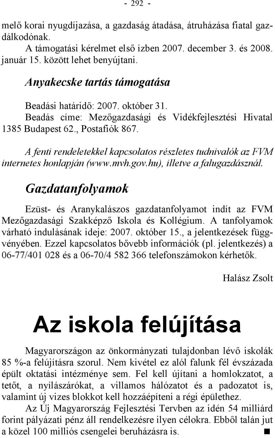 A fenti rendeletekkel kapcsolatos részletes tudnivalók az FVM internetes honlapján (www.mvh.gov.hu), illetve a falugazdásznál.