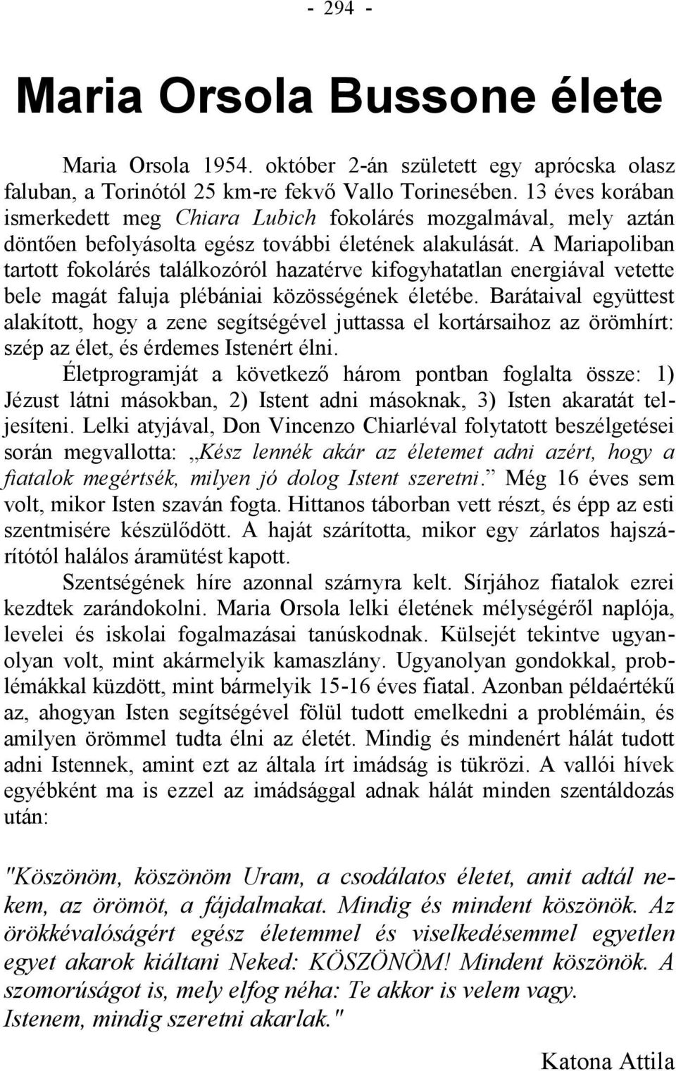 A Mariapoliban tartott fokolárés találkozóról hazatérve kifogyhatatlan energiával vetette bele magát faluja plébániai közösségének életébe.