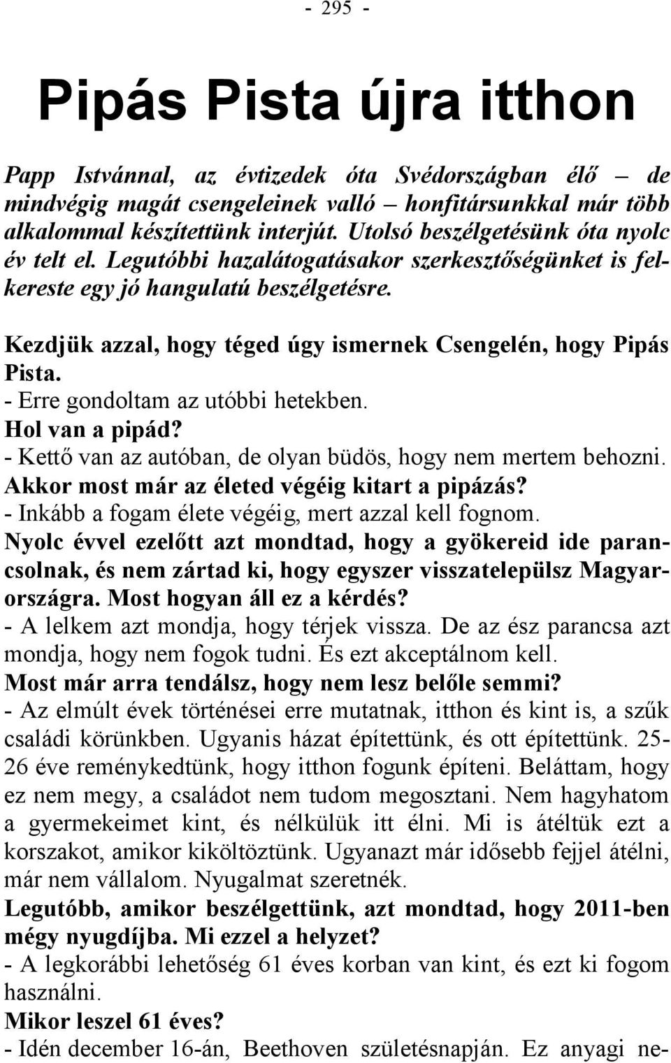 Kezdjük azzal, hogy téged úgy ismernek Csengelén, hogy Pipás Pista. - Erre gondoltam az utóbbi hetekben. Hol van a pipád? - Kettő van az autóban, de olyan büdös, hogy nem mertem behozni.