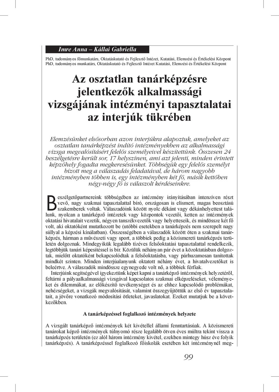 alapoztuk, amelyeket az osztatlan tanárképzést indító intézményekben az alkalmassági vizsga megvalósításért felelős személyeivel készítettünk.