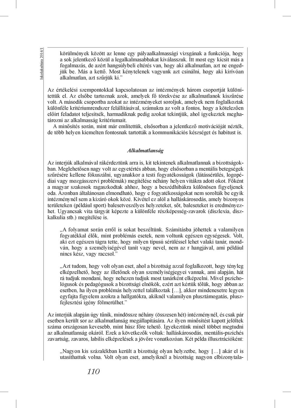 Most kénytelenek vagyunk azt csinálni, hogy aki kirívóan alkalmatlan, azt szűrjük ki. Az értékelési szempontokkal kapcsolatosan az intézmények három csoportját különítettük el.