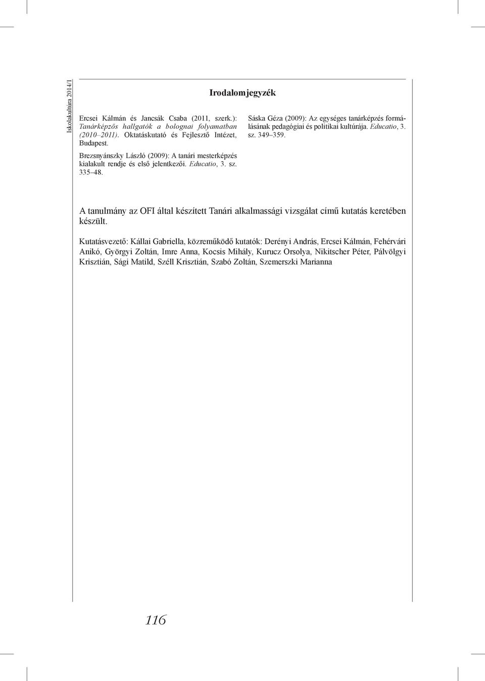 Irodalomjegyzék Sáska Géza (2009): Az egységes tanárképzés formálásának pedagógiai és politikai kultúrája. Educatio, 3. sz. 349 359.