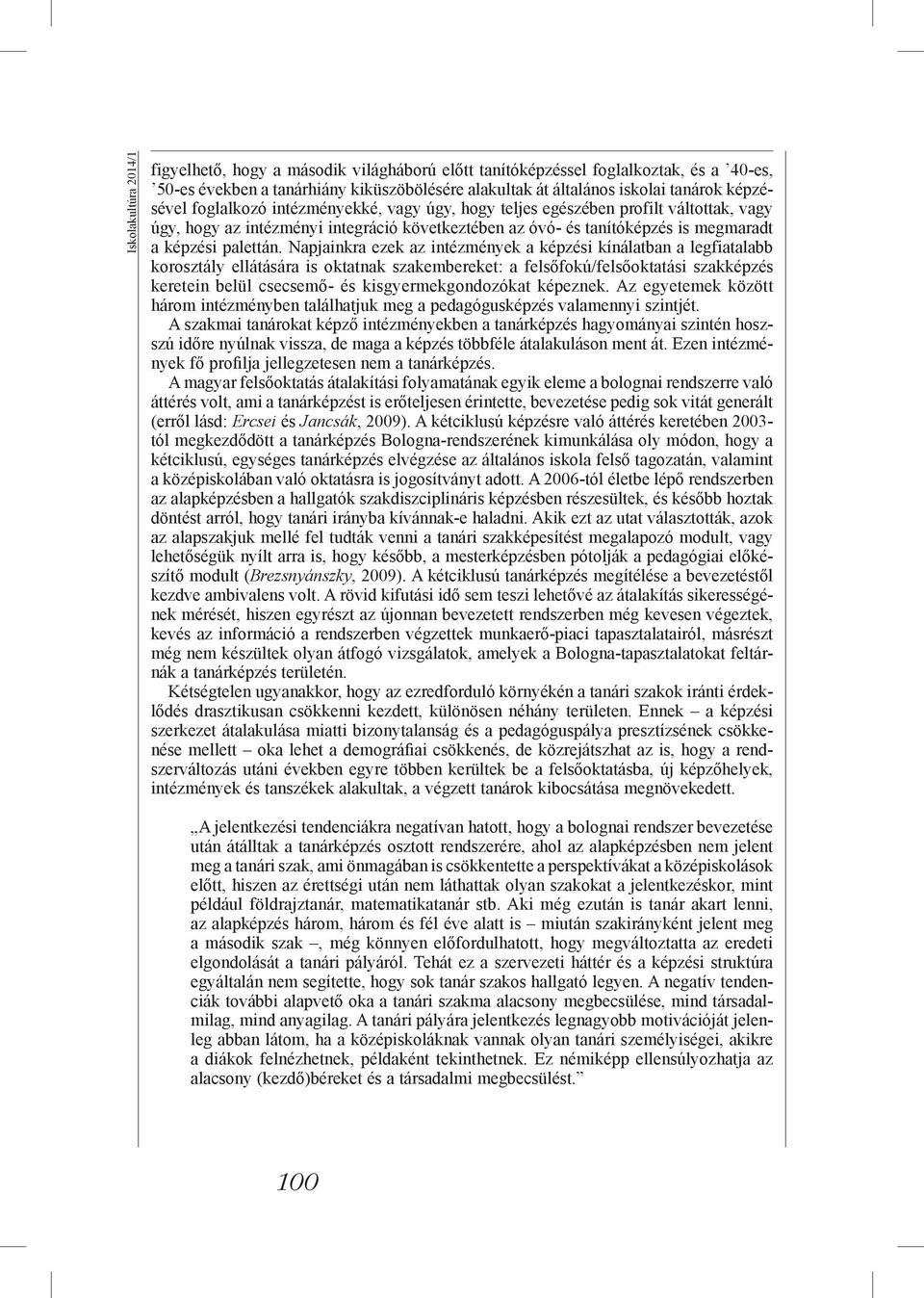 Napjainkra ezek az intézmények a képzési kínálatban a legfiatalabb korosztály ellátására is oktatnak szakembereket: a felsőfokú/felsőoktatási szakképzés keretein belül csecsemő- és