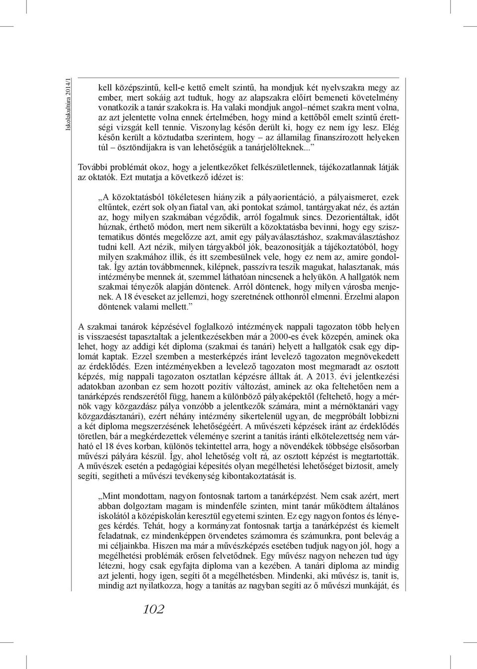 Viszonylag későn derült ki, hogy ez nem így lesz. Elég későn került a köztudatba szerintem, hogy az államilag finanszírozott helyeken túl ösztöndíjakra is van lehetőségük a tanárjelölteknek.