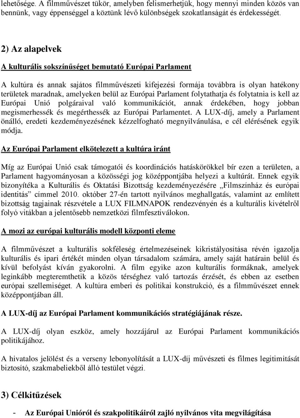 Európai Parlament folytathatja és folytatnia is kell az Európai Unió polgáraival való kommunikációt, annak érdekében, hogy jobban megismerhessék és megérthessék az Európai Parlamentet.